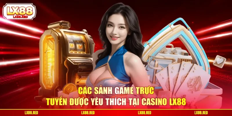 Casino LX88 - 3 Sảnh Game Trực Tuyến Nổi Bật Tại Hệ Thống - luckyharbor