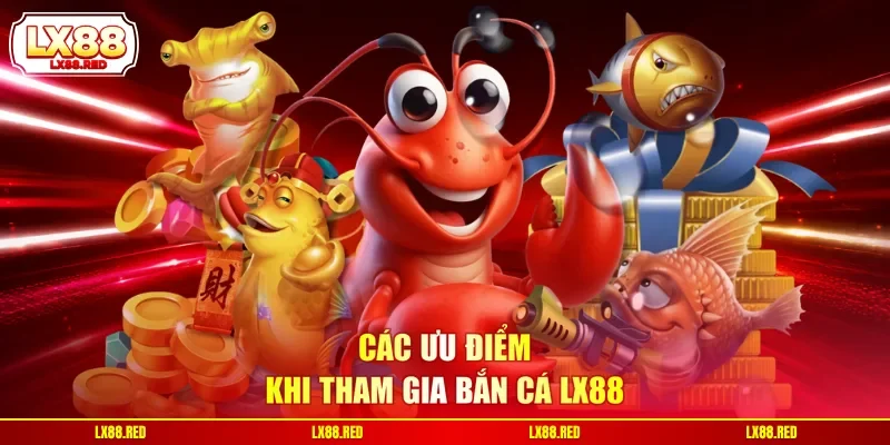 Bắn Cá LX88 - 3 Ưu Điểm Giúp Sân Chơi Thu Hút Khách Hàng - luckyharbor