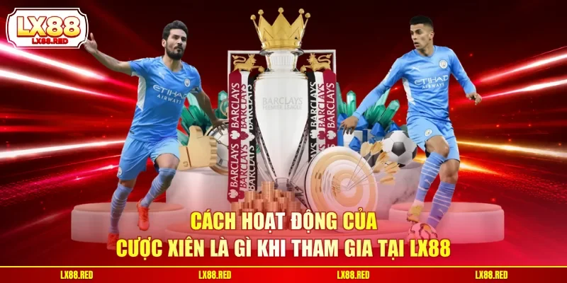 Cược Xiên Là Gì? Hé Lộ Cách Chơi Và Mức Ăn Thưởng Cực Cao - luckyharbor
