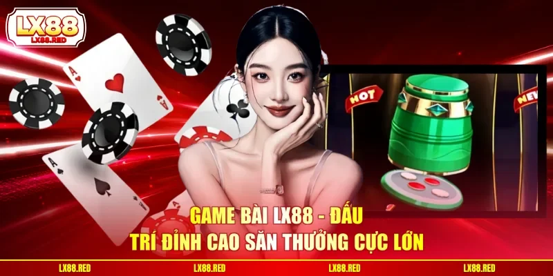 Game Bài LX88 - Đấu Trí Đỉnh Cao Săn Thưởng Cực Lớn - luckyharbor