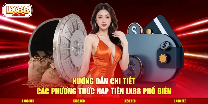 Nạp Tiền LX88 - Cập Nhật 4 Phương Thức Thanh Toán An Toàn - luckyharbor