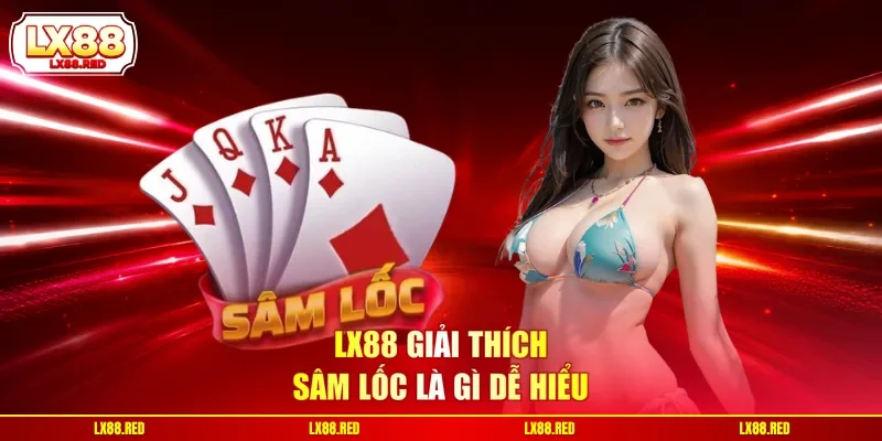 Sâm Lốc Là Gì? Luật Chơi Game Và Mẹo Thắng Chuẩn Xác - luckyharbor