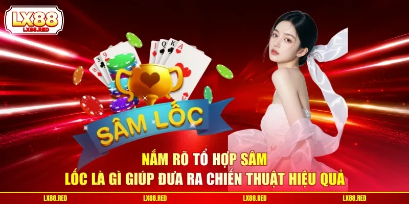 Sâm Lốc Là Gì? Luật Chơi Game Và Mẹo Thắng Chuẩn Xác - luckyharbor