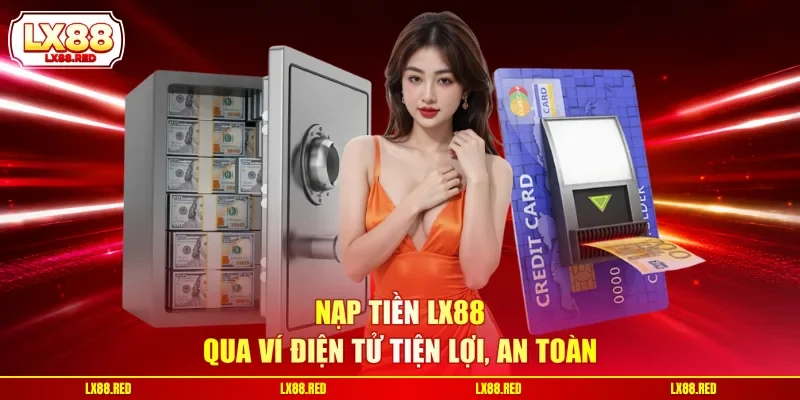 Nạp Tiền LX88 - Cập Nhật 4 Phương Thức Thanh Toán An Toàn - luckyharbor
