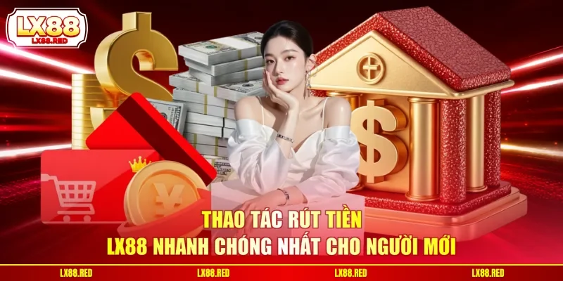 Rút Tiền LX88 - Cập Nhật 4 Bước Tiến Hành An Toàn Cho Newbie - luckyharbor