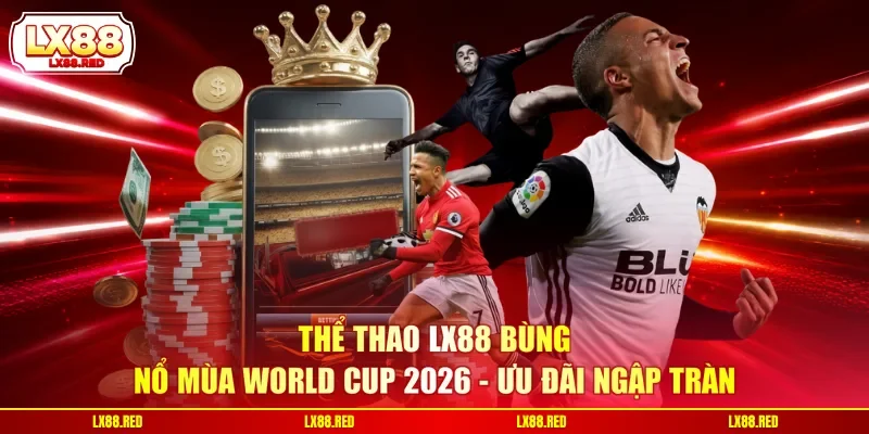 Thể Thao LX88 Bùng Nổ Mùa World Cup 2026 - Ưu Đãi Ngập Tràn - luckyharbor