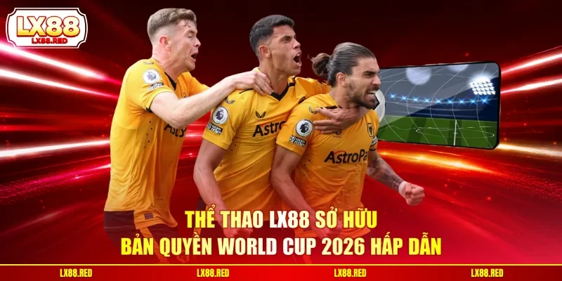Thể Thao LX88 Bùng Nổ Mùa World Cup 2026 - Ưu Đãi Ngập Tràn - luckyharbor
