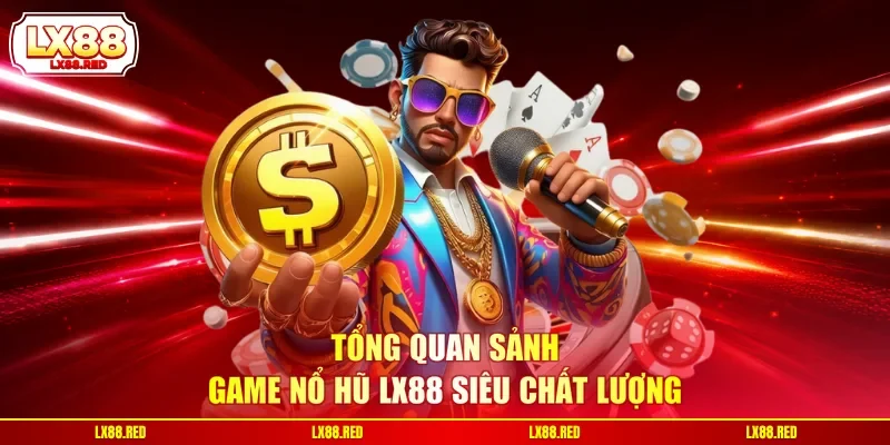 Nổ Hũ LX88 - Sảnh Game 3D Đổi Thưởng Tạo Nên Chất Lượng - luckyharbor